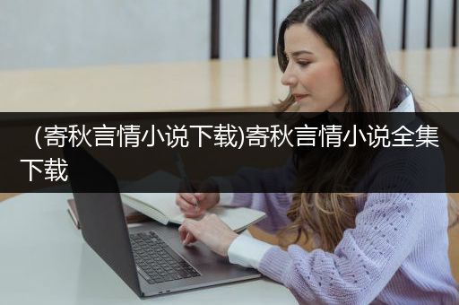 （寄秋言情小说下载)寄秋言情小说全集下载
